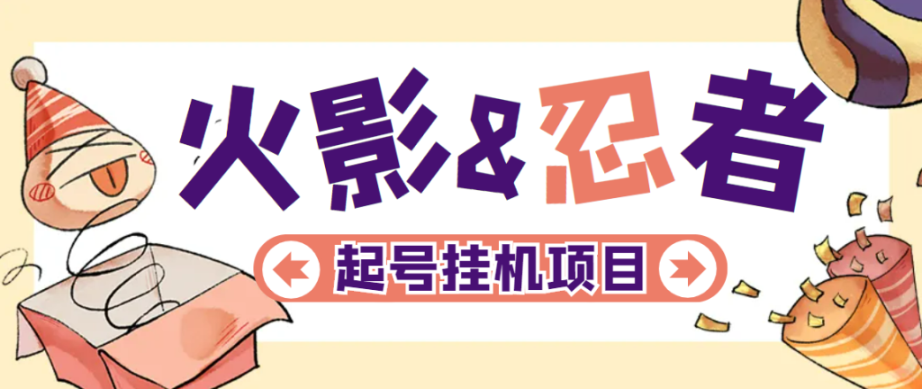 外面收费988的火影忍者全自动挂机项目,单窗口日收益10+【永久脚本+详细教程】网赚项目-副业赚钱-互联网创业-资源整合子龙项目网
